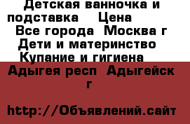 Детская ванночка и подставка  › Цена ­ 3 500 - Все города, Москва г. Дети и материнство » Купание и гигиена   . Адыгея респ.,Адыгейск г.